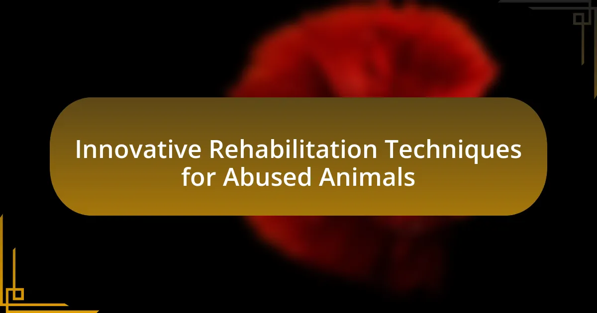 Innovative Rehabilitation Techniques for Abused Animals