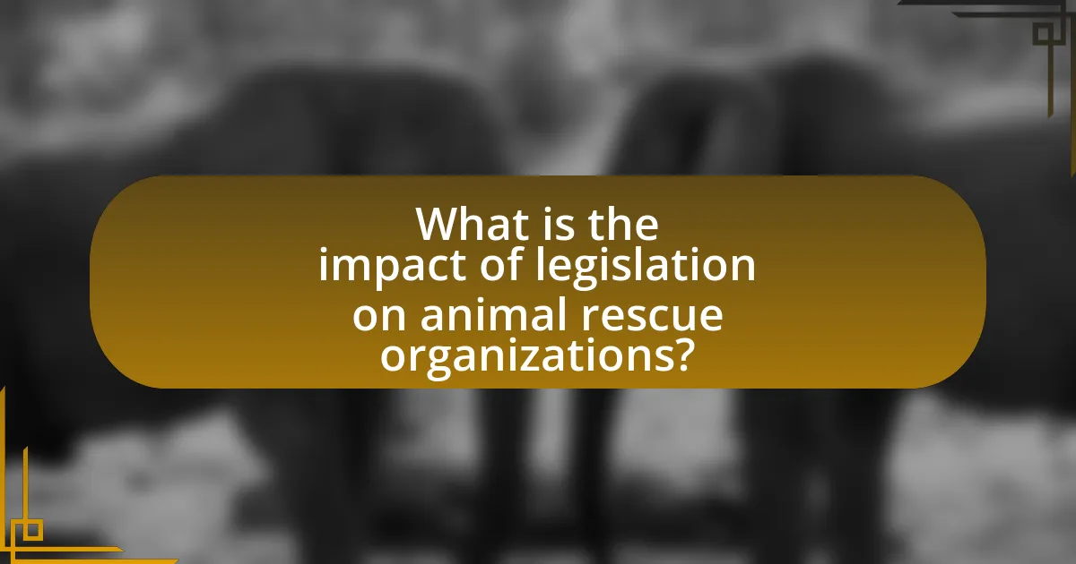 What is the impact of legislation on animal rescue organizations?
